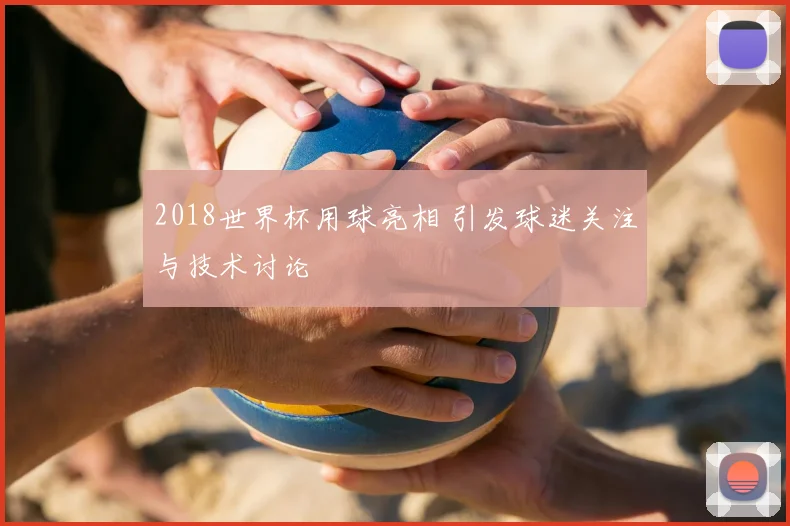 2018世界杯用球亮相 引发球迷关注与技术讨论