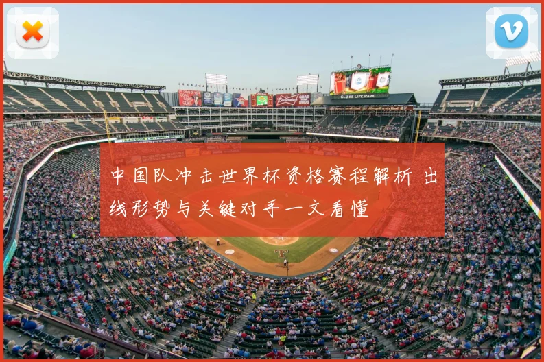 中国队冲击世界杯资格赛程解析 出线形势与关键对手一文看懂