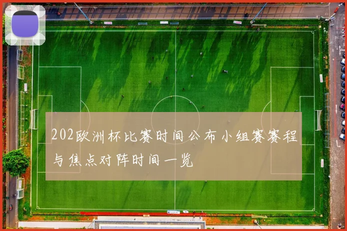 202欧洲杯比赛时间公布小组赛赛程与焦点对阵时间一览