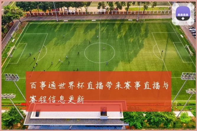 百事通世界杯直播带来赛事直播与赛程信息更新