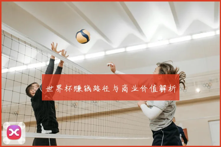 世界杯赚钱路径与商业价值解析